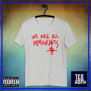 We Are All Immigrants (Multiple Colours)